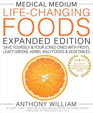 Title: Medical Medium Life-Changing Foods Expanded Edition: Save Yourself & Your Loved Ones with Fruits, Leafy Greens, Herbs, Wild Foods & Vegetables, Author: Anthony William