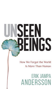 Audio book free downloads Unseen Beings: How We Forgot the World Is More Than Human by Erik Jampa Andersson, Erik Jampa Andersson 9781401968731