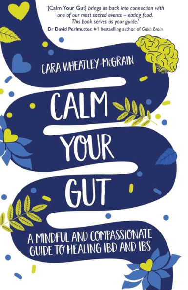 Calm Your Gut: A Mindful and Compassionate Guide to Healing IBD and IBS