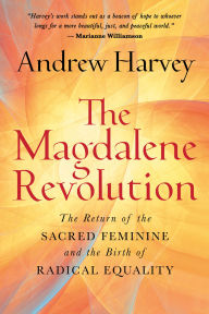 Title: The Magdalene Revolution: The Return of the Sacred Feminine and the Birth of Radical Equality, Author: Andrew Harvey