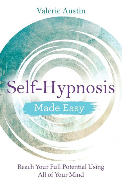 Self-Hypnosis Made Easy: Reach Your Full Potential Using All of Your Mind