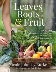 Free ebook download forums Leaves, Roots & Fruit: A Step-by-Step Guide to Planting an Organic Kitchen Garden (English literature)