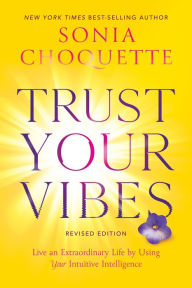 Download books in fb2 Trust Your Vibes (Revised Edition): Live an Extraordinary Life by Using Your Intuitive Intelligence English version by Sonia Choquette 9781401969592