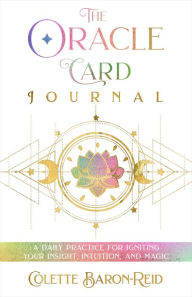 Title: The Oracle Card Journal: A Daily Practice for Igniting Your Insight, Intuition, and Magic, Author: Colette Baron-Reid