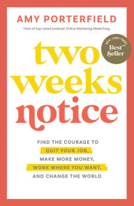 Free digital audio books download Two Weeks Notice: Find the Courage to Quit Your Job, Make More Money, Work Where You Want, and Change the World 9781401969875 by Amy Porterfield, Amy Porterfield FB2 RTF (English literature)