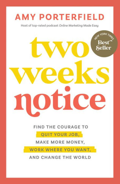 Two Weeks Notice: Find the Courage to Quit Your Job, Make More Money, Work Where You Want, and Change World