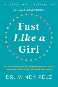 Download free books for kindle online Fast Like a Girl: A Woman's Guide to Using the Healing Power of Fasting to Burn Fat, Boost Energy, and Balance Hormones by Dr. Mindy Pelz, Dr. Mindy Pelz  9781401969929