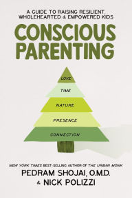 Title: Conscious Parenting: A Guide to Raising Resilient, Wholehearted & Empowered Kids, Author: Pedram Shojai OMD