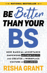 Free books to download on computer Be Better Than Your BS: How Radical Acceptance Empowers Authenticity and Creates a Workplace Culture of Inclusion 9781401969981 PDB RTF CHM by Risha Grant, Risha Grant