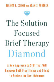Ebooks downloaden kostenlos The Solution Focused Brief Therapy Diamond: A New Approach to SFBT That Will Empower Both Practitioner and Client to Achieve the Best Outcomes by Elliott E. Connie, Adam S. Froerer, Elliott E. Connie, Adam S. Froerer 9781401970499 CHM (English literature)