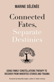 Epub ebook downloads free Connected Fates, Separate Destinies: Using Family Constellations Therapy to Recover from Inherited Stories and Trauma DJVU CHM MOBI by Marine Selenee, Marine Selenee 9781401970581 English version