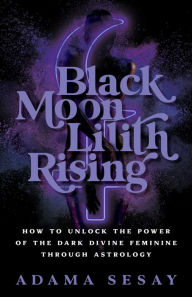 Find eBook Black Moon Lilith Rising: How to Unlock the Power of the Dark Divine Feminine Through Astrology in English  9781401970666 by Adama Sesay