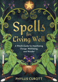 Download ebook pdb format Spells for Living Well: A Witch's Guide for Manifesting Change, Well-being, and Wonder