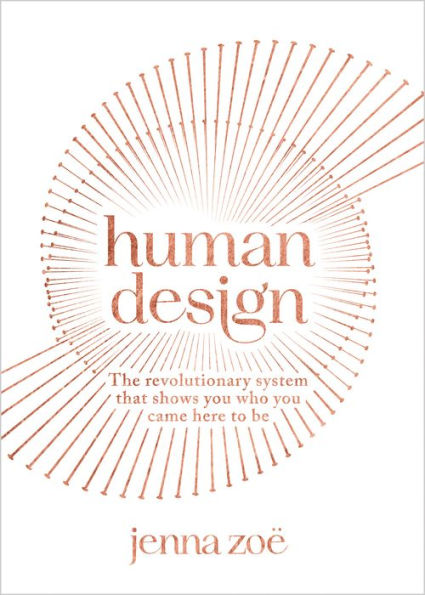 Human Design: The Revolutionary System That Shows You Who Came Here to Be