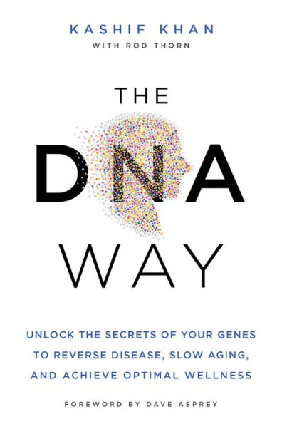 the DNA Way: Unlock Secrets of Your Genes to Reverse Disease, Slow Aging, and Achieve Optimal Wellness