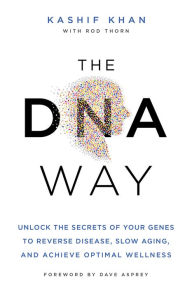 Title: The DNA Way: Unlock the Secrets of Your Genes to Reverse Disease, Slow Aging, and Achieve Optimal Wellness, Author: Kashif Khan