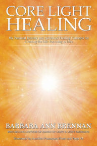 Free ebook downloads to ipad Core Light Healing: My Personal Journey and Advanced Healing Concepts for Creating the Life You Long to Live 9781401971359