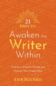 Title: 21 Days to Awaken the Writer Within: Find Joy in Creative Writing and Discover Your Unique Voice, Author: Lisa Fugard