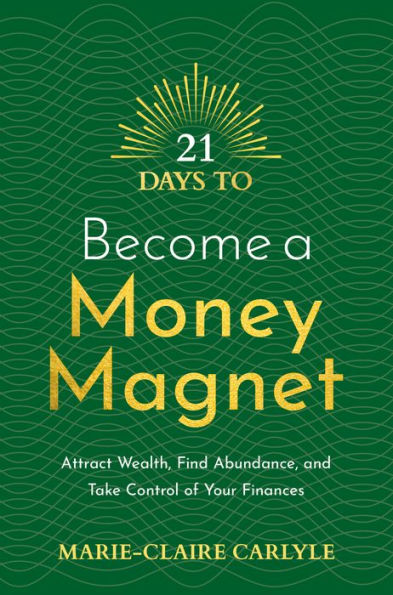 21 Days to Become a Money Magnet: Attract Wealth, Find Abundance, and Take Control of Your Finances