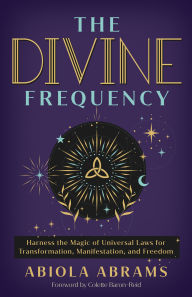 Title: The Divine Frequency: Harness the Magic of Universal Laws for Transformation, Manifestation, and Freedom, Author: Abiola Abrams