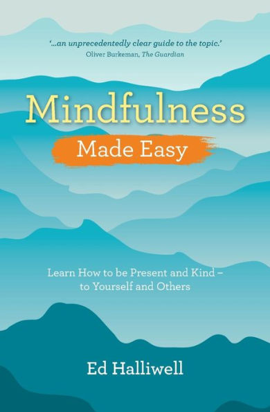 Mindfulness Made Easy: Learn How to Be Present and Kind - to Yourself and Others