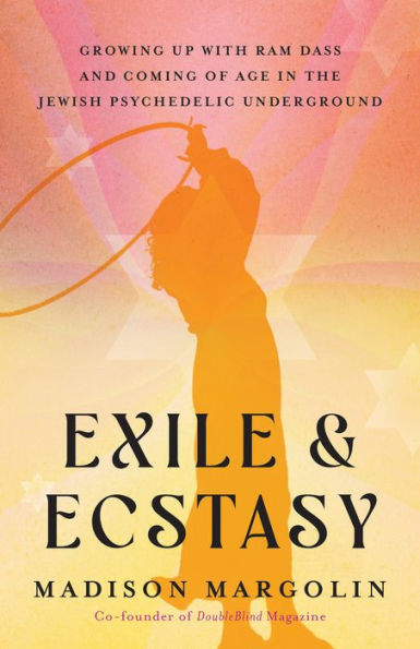 Exile & Ecstasy: Growing Up with Ram Dass and Coming of Age the Jewish Psychedelic Underground