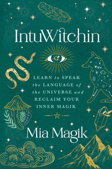 IntuWitchin: Learn to Speak the Language of Universe and Reclaim Your Inner Magik
