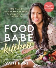 Title: Food Babe Kitchen: More than 100 Delicious, Real Food Recipes to Change Your Body and Your Life, Author: Vani Hari