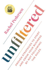Title: Unfiltered: Proven Strategies to Start and Grow Your Business by Not Following the Rules, Author: Rachel Pedersen