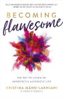 Becoming Flawesome: The Key to Living an Imperfectly Authentic Life