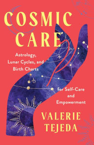Best ebooks 2016 download Cosmic Care: Astrology, Lunar Cycles, and Birth Charts for Self-Care and Empowerment by VALERIE TEJEDA