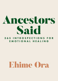 Download ebooks free pdf ebooks Ancestors Said: 365 Introspections for Emotional Healing PDB PDF (English literature) 9781401974756 by Ehime Ora, Ehime Ora