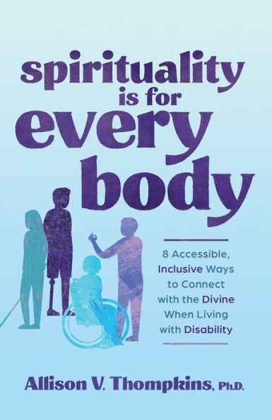 Spirituality Is for Every Body: 8 Accessible, Inclusive Ways to Connect with the Divine When Living Disabil ity