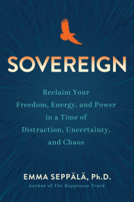 Ebooks german download Sovereign: Reclaim Your Freedom, Energy, and Power in a Time of Distraction, Uncertainty, and Chaos by Emma Seppala iBook FB2 CHM in English 9781401975067