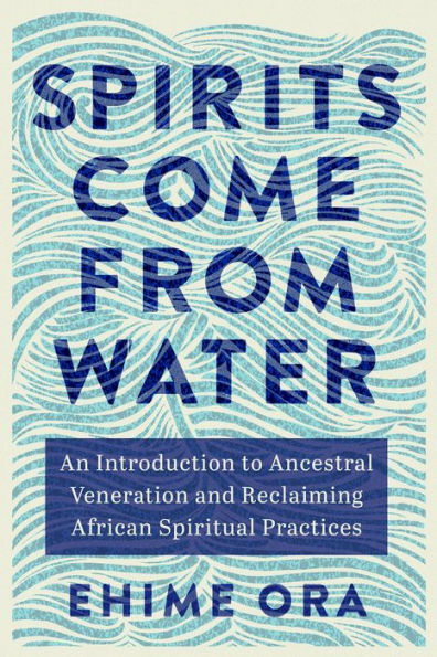 Spirits Come from Water: An Introduction to Ancestral Veneration and Reclaiming African Spiritual Practices