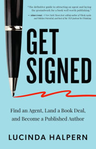 Title: Get Signed: Find an Agent, Land a Book Deal, and Become a Published Author, Author: Lucinda Halpern