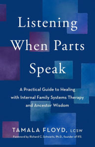 Title: Listening When Parts Speak: A Practical Guide to Healing with Internal Family Systems Therapy and Ancestor Wisdom, Author: Tamala Floyd LCSW