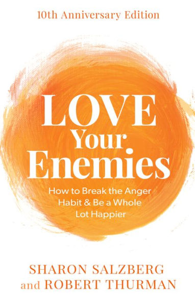 Love Your Enemies: How to Break the Anger Habit & Be a Whole Lot Happier