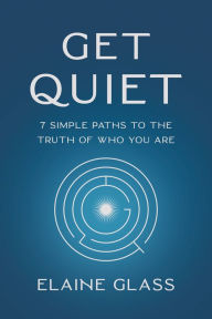 Google free ebooks download pdf Get Quiet: 7 Simple Paths to the Truth of Who You Are FB2 9781401976262 by Elaine Glass in English