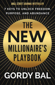 Title: The New Millionaire's Playbook: 7 Keys to Unlock Freedom, Purpose, and Abundance, Author: Gordy Bal