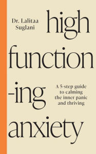 Free pdf computer books downloads High-Functioning Anxiety: A 5-Step Guide to Calming the Inner Panic and Thriving by Lalitaa Suglani 9781401976606