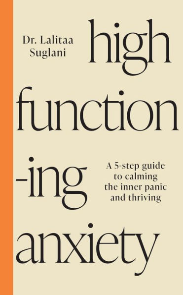 High-Functioning Anxiety: A 5-Step Guide to Calming the Inner Panic and Thriving