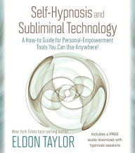 Title: Self-Hypnosis and Subliminal Technology: A How-to Guide for Personal-Empowerment Tools You Can Use Anywhere!, Author: Eldon Taylor