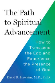 Title: The Path to Spiritual Advancement: How to Transcend the Ego and Experience the Presence of God, Author: David R. Hawkins M.D.