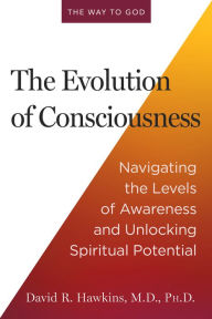 Title: The Evolution of Consciousness: Navigating the Levels of Awareness and Unlocking Spiritual Potential, Author: David R. Hawkins M.D.
