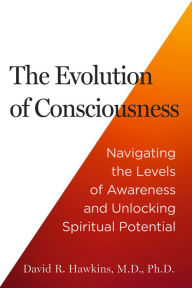 Title: The Evolution of Consciousness: Navigating the Levels of Awareness and Unlocking Spiritual Potential, Author: David R. Hawkins M.D.