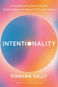 Download of free books online Intentionality: A Groundbreaking Guide to Breath, Consciousness, and Radical Self-Transformation