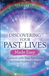 Title: Discovering Your Past Lives Made Easy: Connect with Your Past Lives to Create Positive Change, Author: Atasha Fyfe
