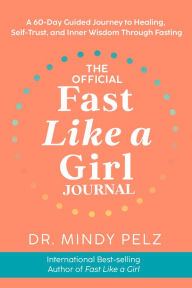 Ebook free french downloads The Official Fast Like a Girl Journal: A 60-Day Guided Journey to Healing, Self-Trust, and Inner Wisdom Through Fasting by Dr. Mindy Pelz
