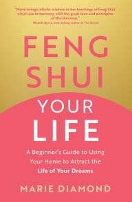 Free download ebooks Feng Shui Your Life: A Beginner's Guide to Using Your Home to Attract the Life of Your Dreams by Marie Diamond in English RTF